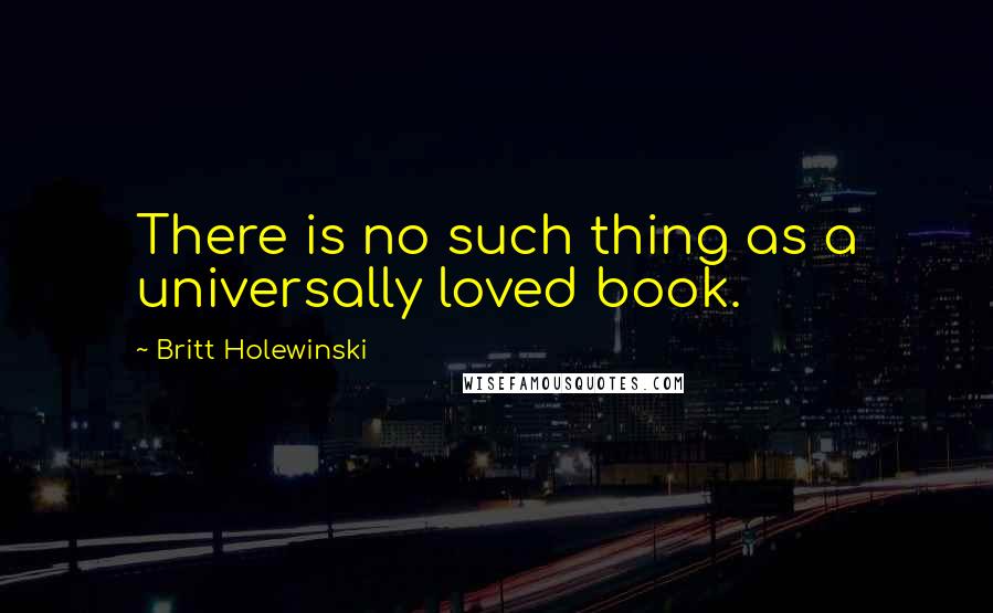 Britt Holewinski Quotes: There is no such thing as a universally loved book.