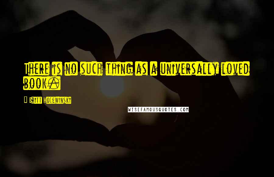 Britt Holewinski Quotes: There is no such thing as a universally loved book.