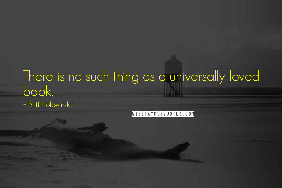 Britt Holewinski Quotes: There is no such thing as a universally loved book.