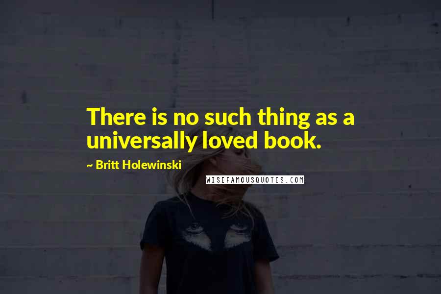 Britt Holewinski Quotes: There is no such thing as a universally loved book.