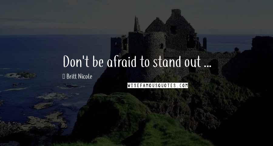 Britt Nicole Quotes: Don't be afraid to stand out ...