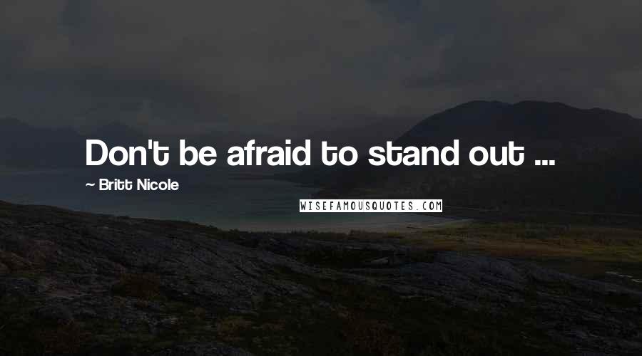 Britt Nicole Quotes: Don't be afraid to stand out ...