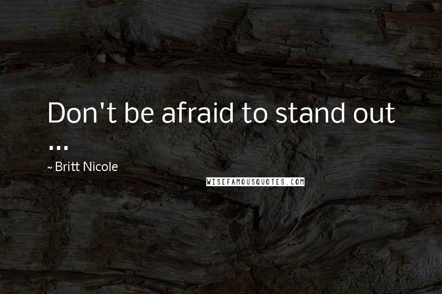Britt Nicole Quotes: Don't be afraid to stand out ...