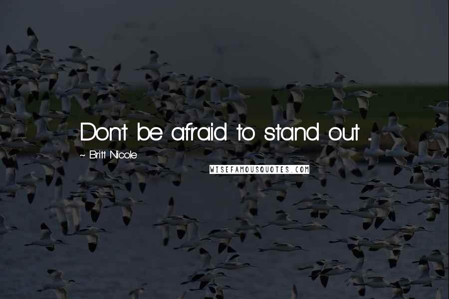 Britt Nicole Quotes: Don't be afraid to stand out ...