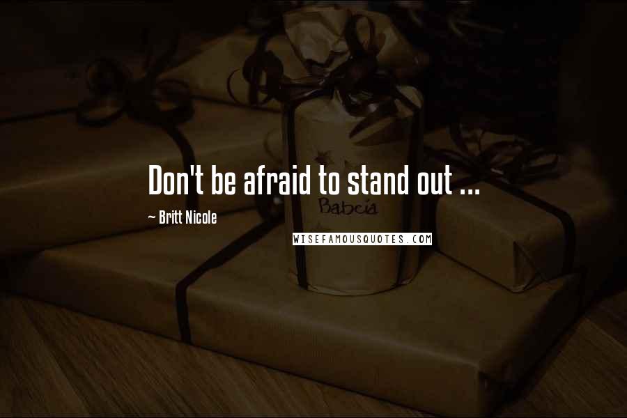 Britt Nicole Quotes: Don't be afraid to stand out ...