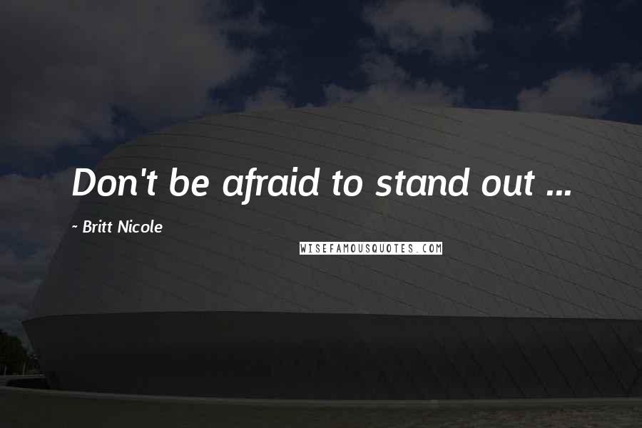 Britt Nicole Quotes: Don't be afraid to stand out ...