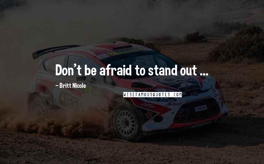 Britt Nicole Quotes: Don't be afraid to stand out ...