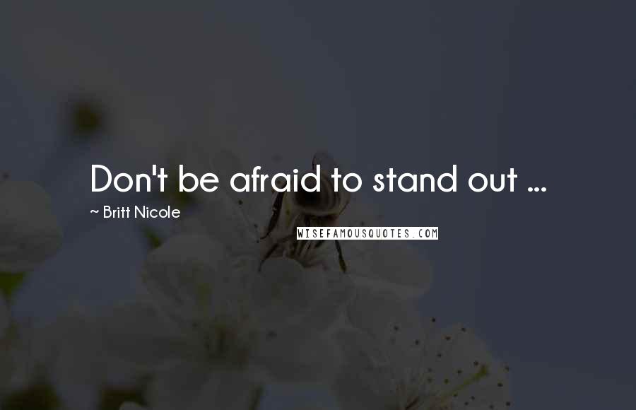 Britt Nicole Quotes: Don't be afraid to stand out ...