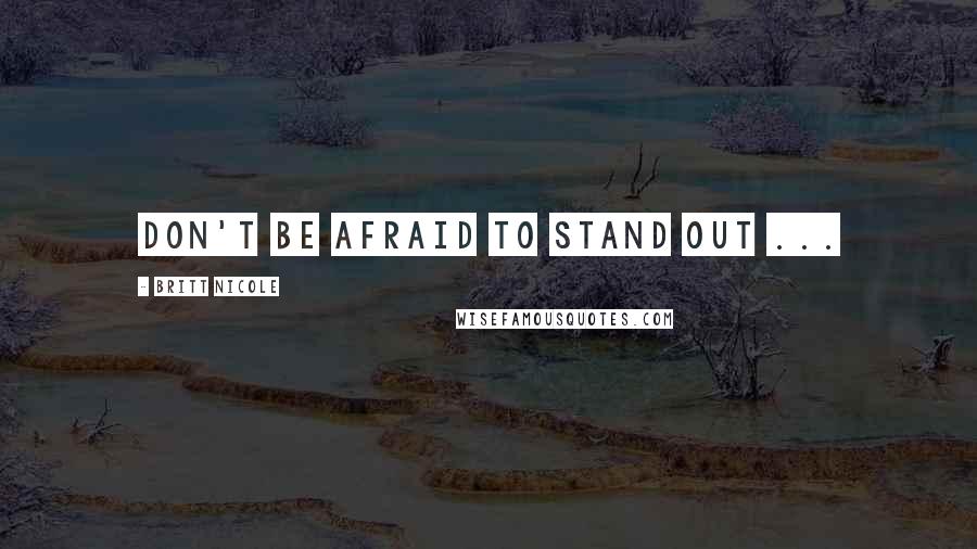 Britt Nicole Quotes: Don't be afraid to stand out ...