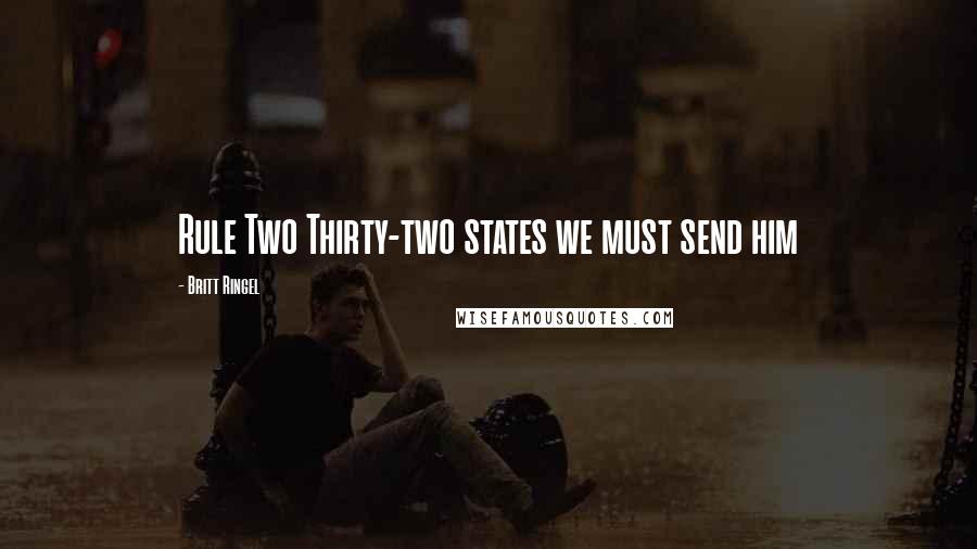 Britt Ringel Quotes: Rule Two Thirty-two states we must send him