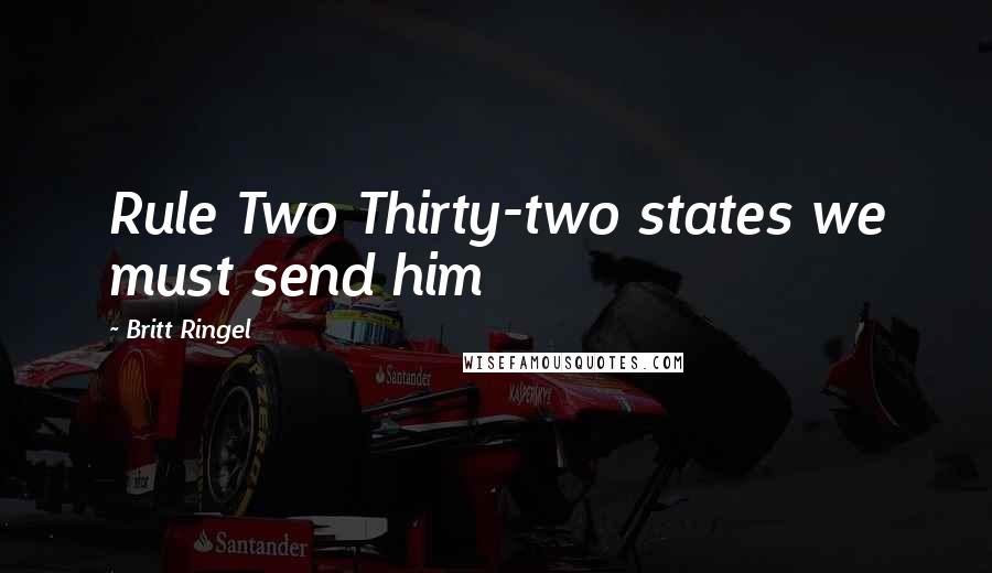 Britt Ringel Quotes: Rule Two Thirty-two states we must send him