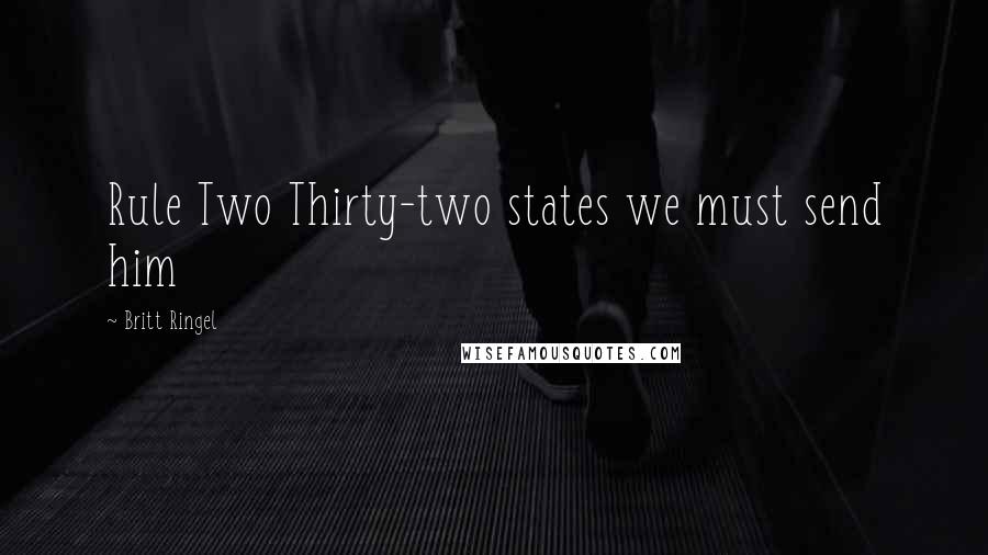 Britt Ringel Quotes: Rule Two Thirty-two states we must send him