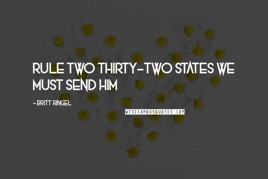 Britt Ringel Quotes: Rule Two Thirty-two states we must send him