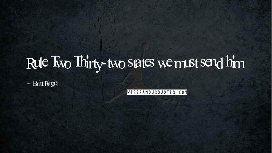 Britt Ringel Quotes: Rule Two Thirty-two states we must send him
