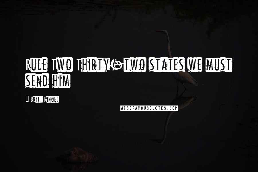 Britt Ringel Quotes: Rule Two Thirty-two states we must send him