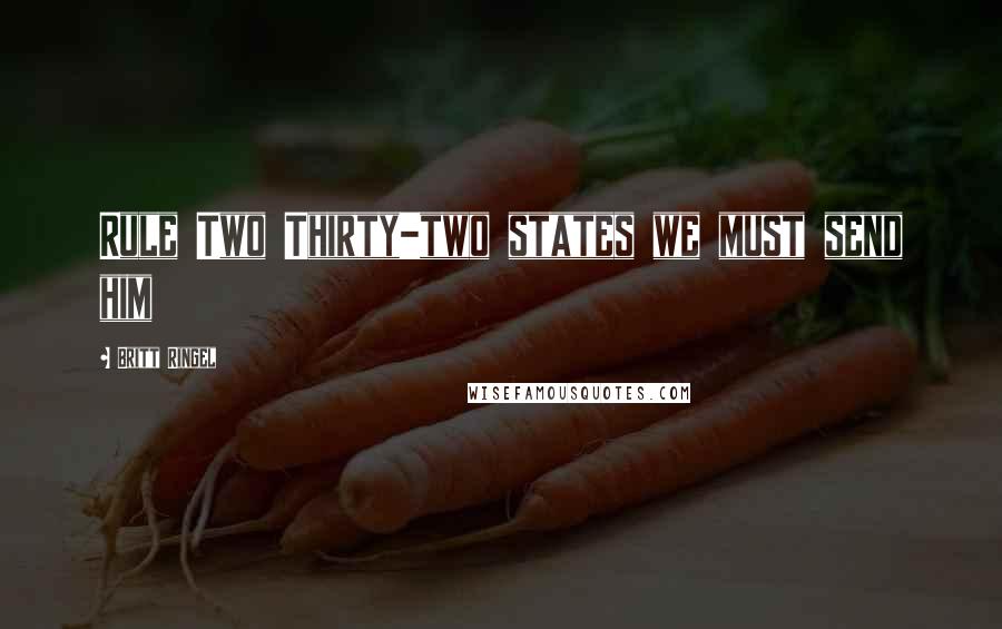 Britt Ringel Quotes: Rule Two Thirty-two states we must send him