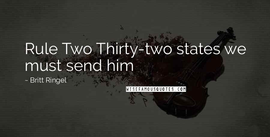 Britt Ringel Quotes: Rule Two Thirty-two states we must send him