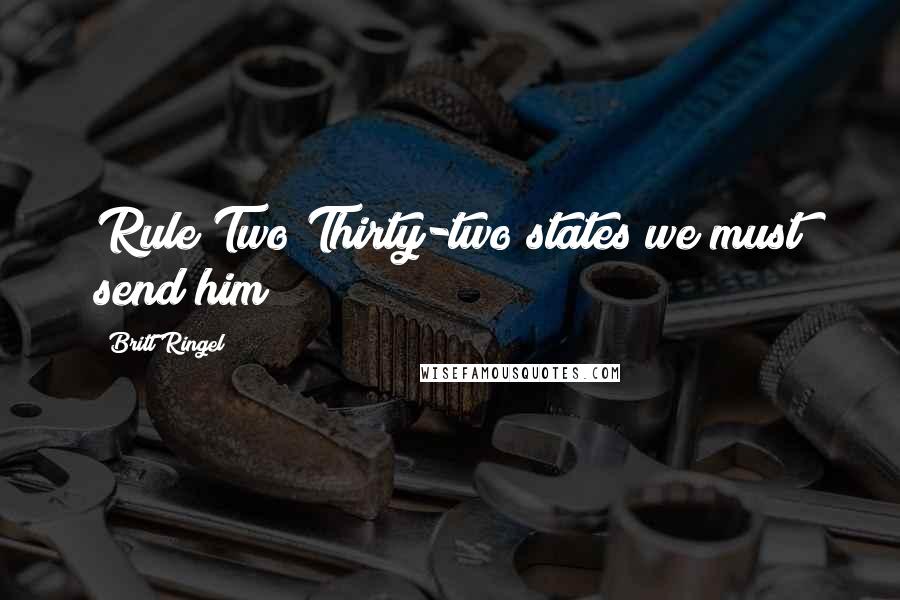 Britt Ringel Quotes: Rule Two Thirty-two states we must send him
