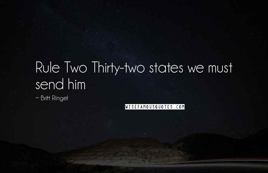 Britt Ringel Quotes: Rule Two Thirty-two states we must send him