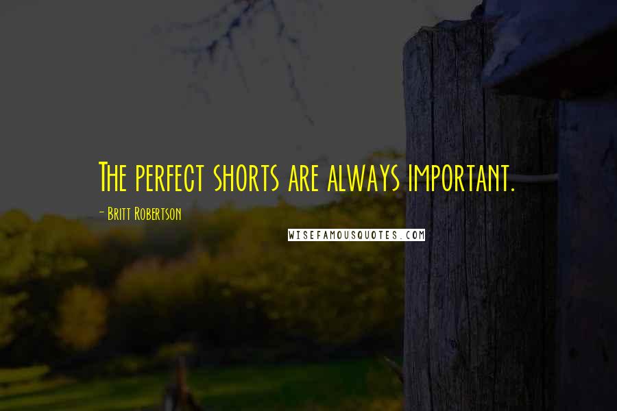 Britt Robertson Quotes: The perfect shorts are always important.