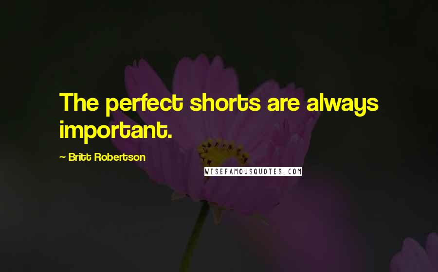 Britt Robertson Quotes: The perfect shorts are always important.