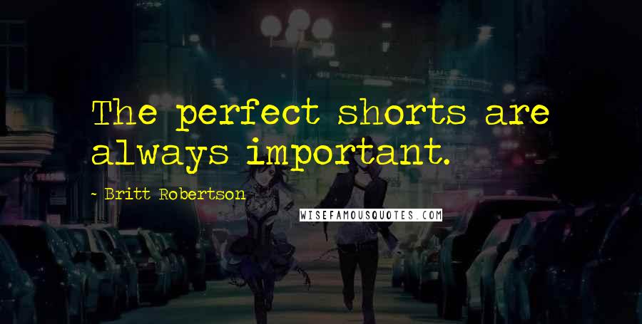Britt Robertson Quotes: The perfect shorts are always important.