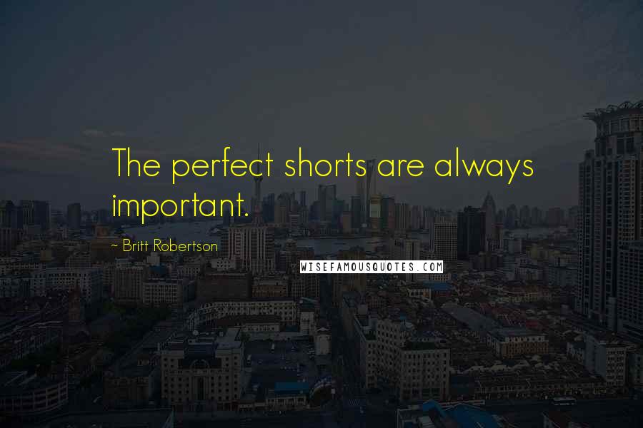 Britt Robertson Quotes: The perfect shorts are always important.