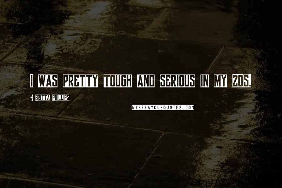 Britta Phillips Quotes: I was pretty tough and serious in my 20s.