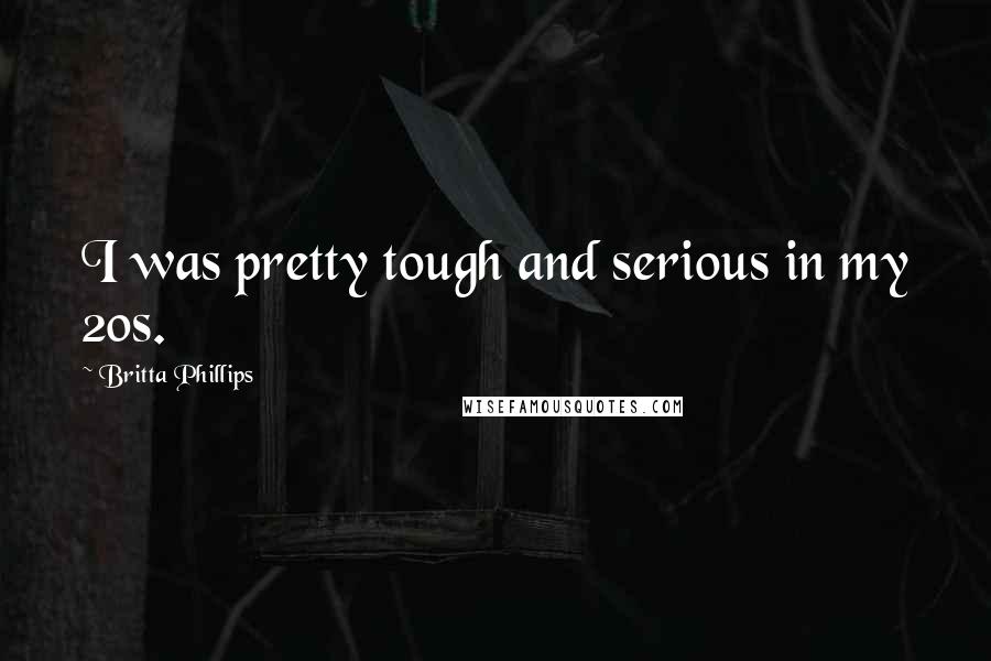 Britta Phillips Quotes: I was pretty tough and serious in my 20s.