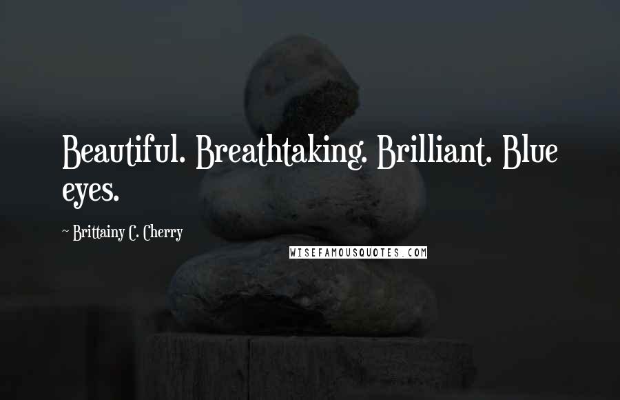 Brittainy C. Cherry Quotes: Beautiful. Breathtaking. Brilliant. Blue eyes.