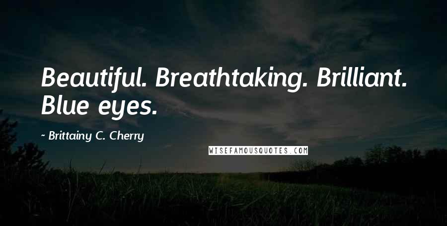 Brittainy C. Cherry Quotes: Beautiful. Breathtaking. Brilliant. Blue eyes.