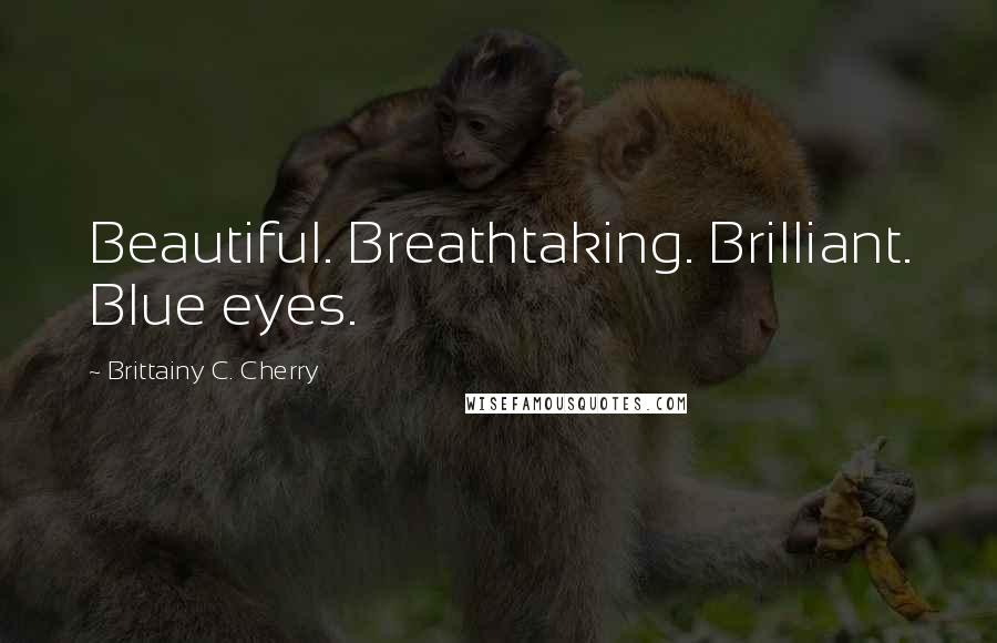Brittainy C. Cherry Quotes: Beautiful. Breathtaking. Brilliant. Blue eyes.