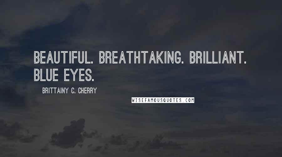 Brittainy C. Cherry Quotes: Beautiful. Breathtaking. Brilliant. Blue eyes.