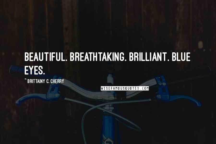Brittainy C. Cherry Quotes: Beautiful. Breathtaking. Brilliant. Blue eyes.