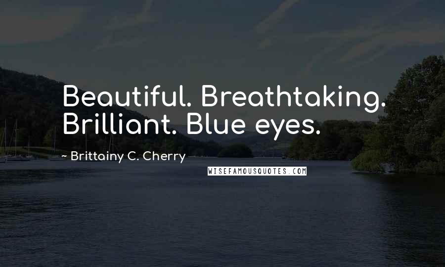 Brittainy C. Cherry Quotes: Beautiful. Breathtaking. Brilliant. Blue eyes.