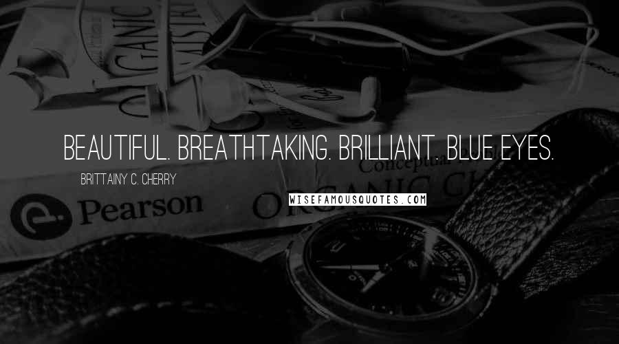 Brittainy C. Cherry Quotes: Beautiful. Breathtaking. Brilliant. Blue eyes.