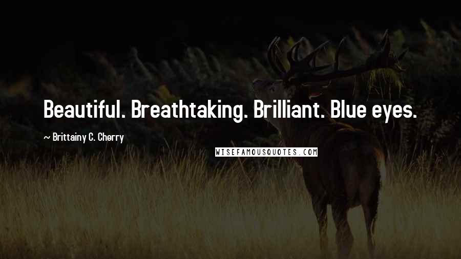 Brittainy C. Cherry Quotes: Beautiful. Breathtaking. Brilliant. Blue eyes.