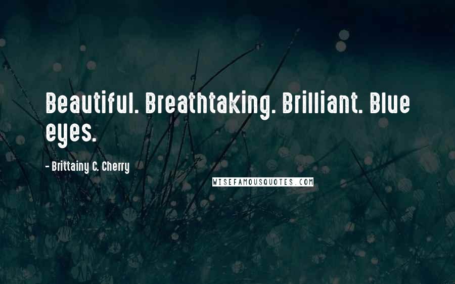 Brittainy C. Cherry Quotes: Beautiful. Breathtaking. Brilliant. Blue eyes.