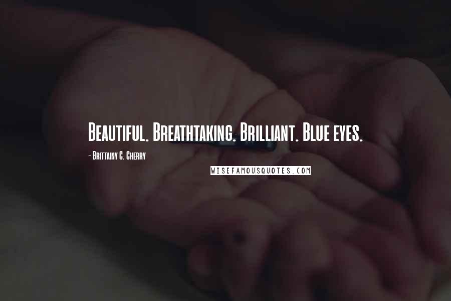 Brittainy C. Cherry Quotes: Beautiful. Breathtaking. Brilliant. Blue eyes.