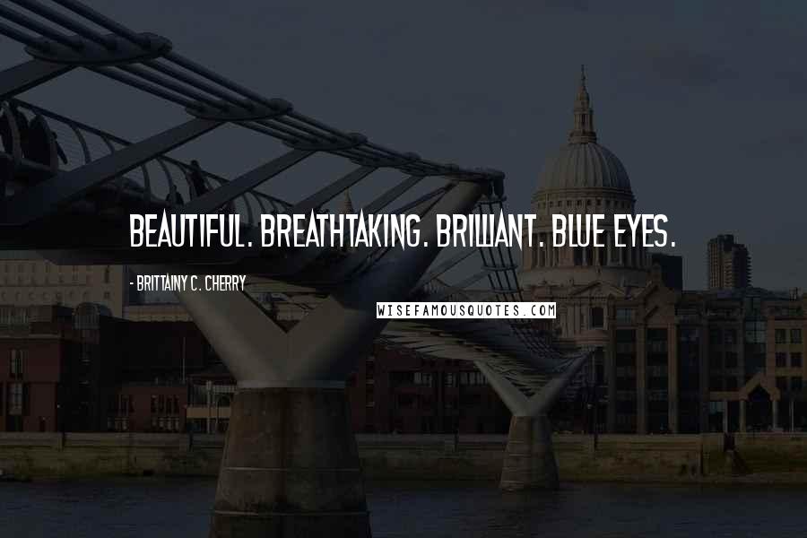 Brittainy C. Cherry Quotes: Beautiful. Breathtaking. Brilliant. Blue eyes.