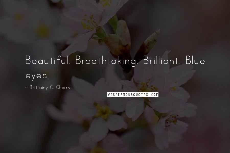Brittainy C. Cherry Quotes: Beautiful. Breathtaking. Brilliant. Blue eyes.