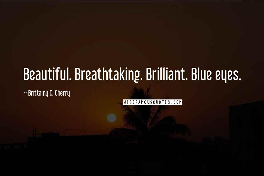 Brittainy C. Cherry Quotes: Beautiful. Breathtaking. Brilliant. Blue eyes.