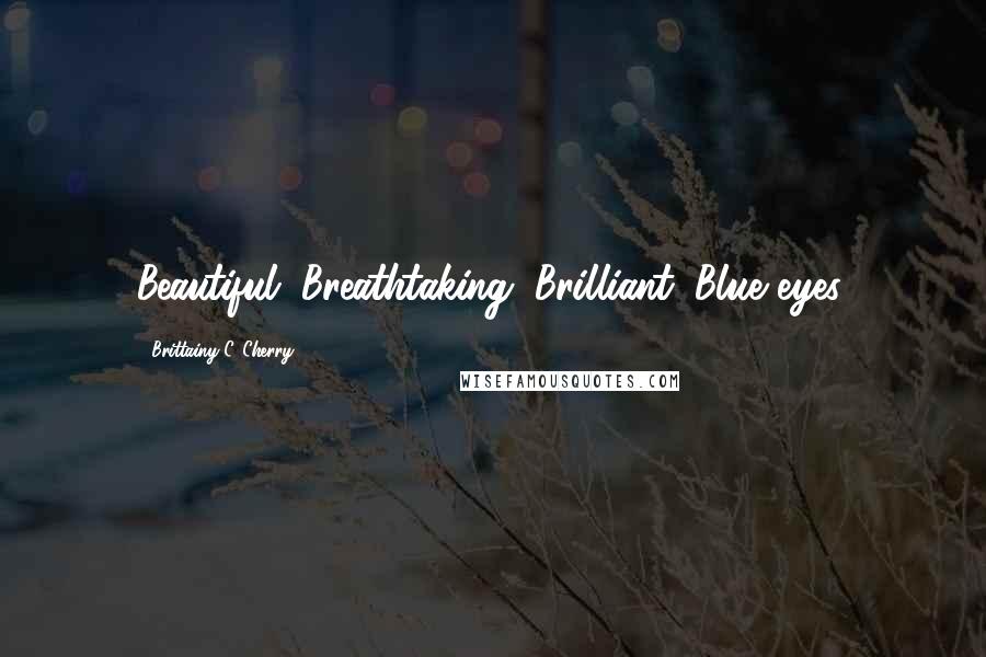 Brittainy C. Cherry Quotes: Beautiful. Breathtaking. Brilliant. Blue eyes.
