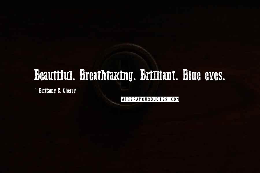 Brittainy C. Cherry Quotes: Beautiful. Breathtaking. Brilliant. Blue eyes.