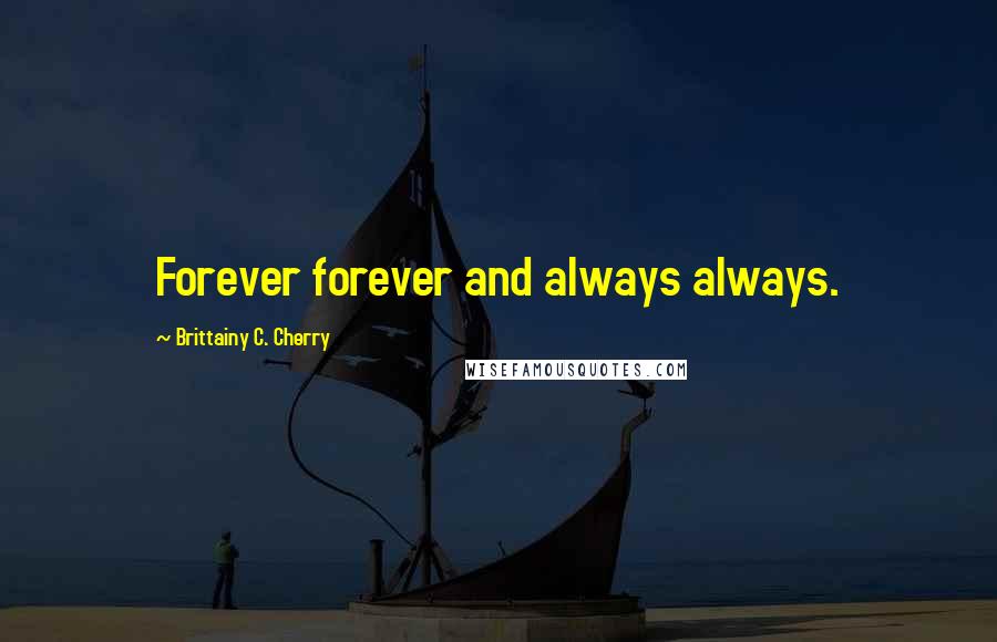 Brittainy C. Cherry Quotes: Forever forever and always always.