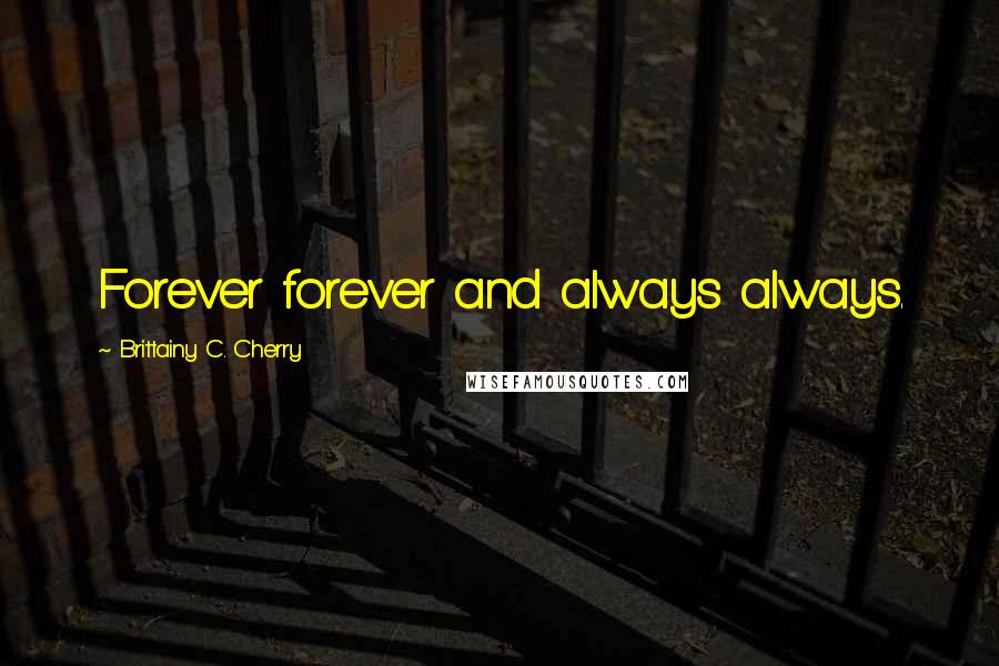 Brittainy C. Cherry Quotes: Forever forever and always always.