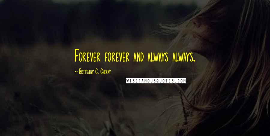 Brittainy C. Cherry Quotes: Forever forever and always always.