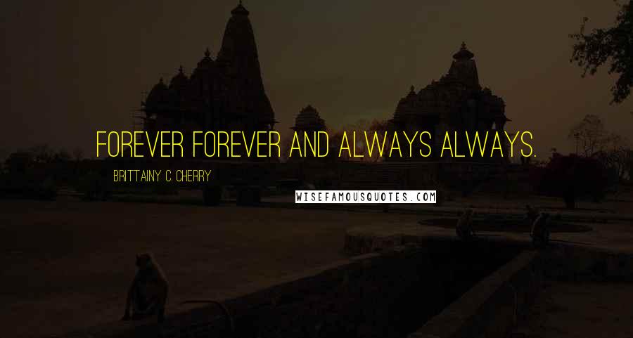 Brittainy C. Cherry Quotes: Forever forever and always always.