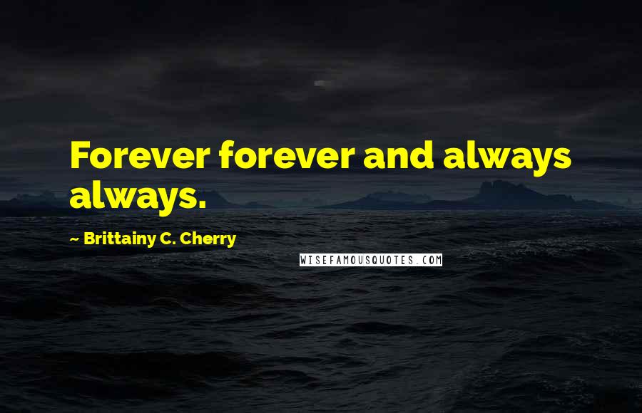 Brittainy C. Cherry Quotes: Forever forever and always always.