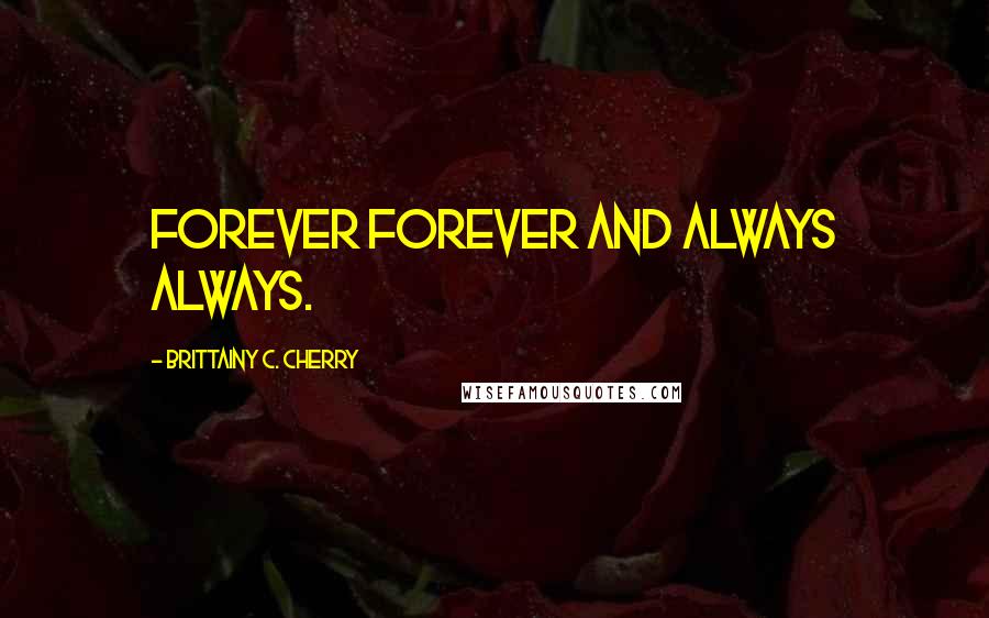 Brittainy C. Cherry Quotes: Forever forever and always always.